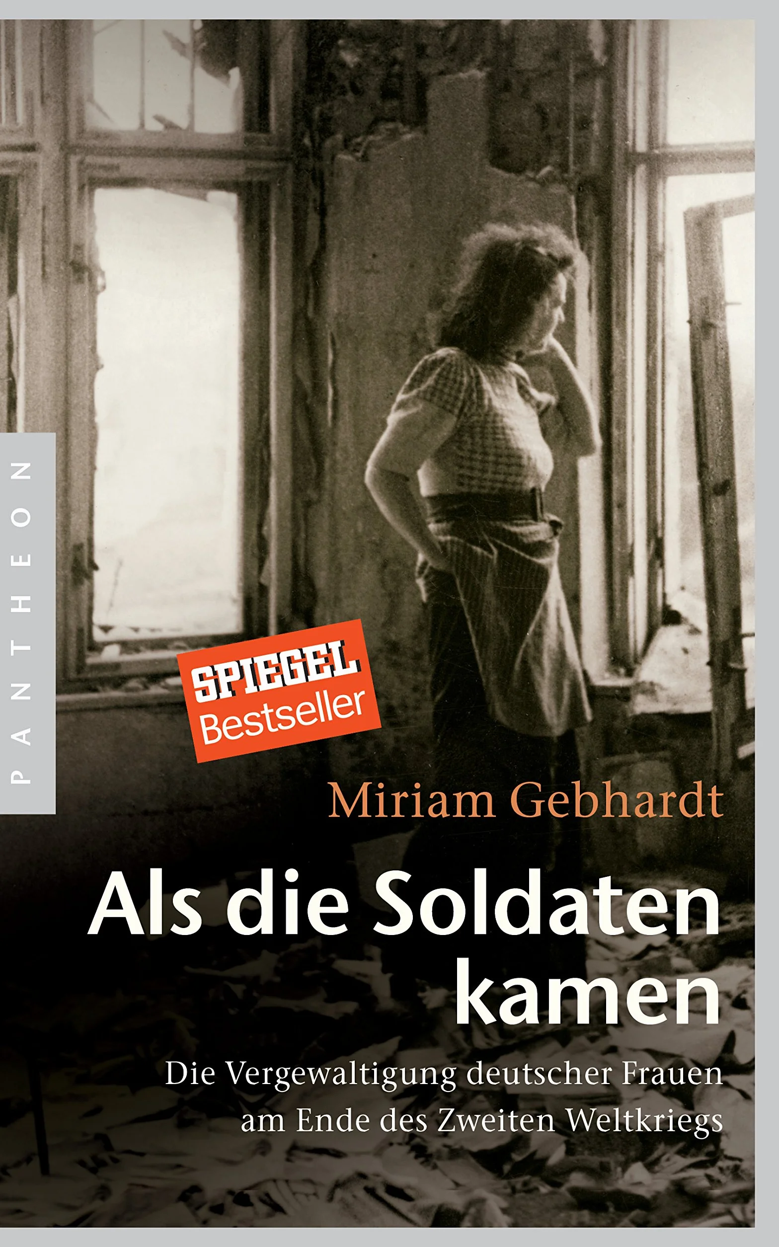 Als die Soldaten kamen: Die Vergewaltigung deutscher Frauen am Ende des Zweiten Weltkriegs