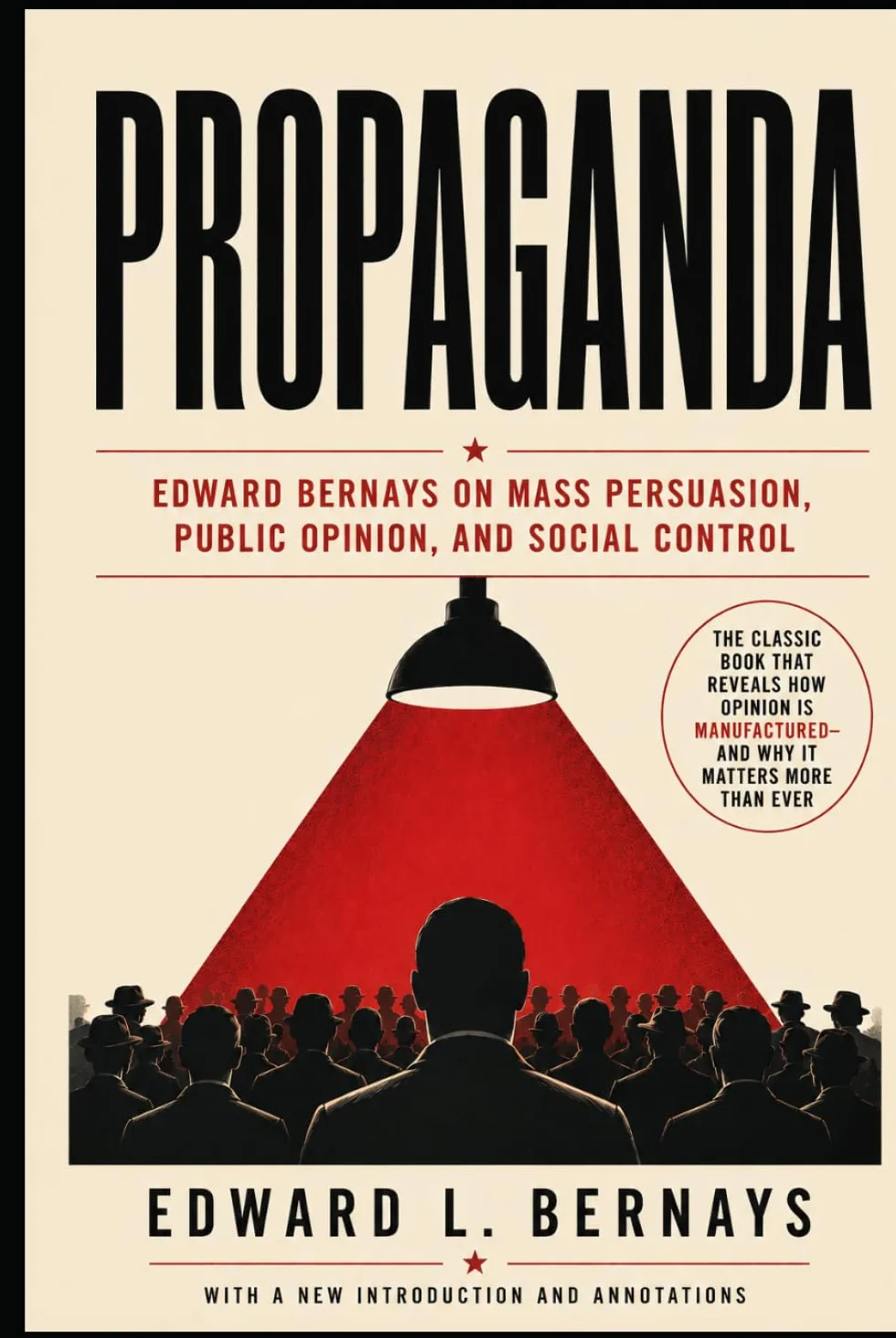Propaganda (Annotated): Edward Bernays on public opinion, mass persuasion, media power, and social control