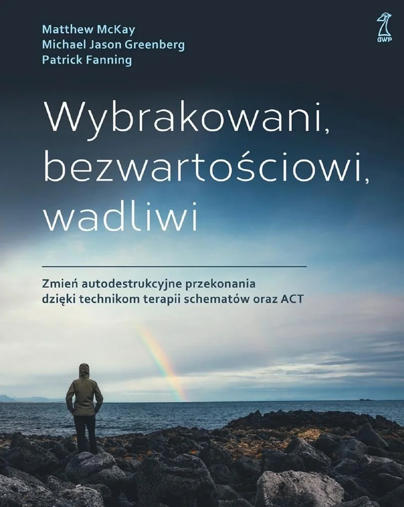 WYBRAKOWANI, BEZWARTOŚCIOWI, WADLIWI dodruk 2024: Zmień autodestrukcyjne przekonania dzięki technikom terapii schematów oraz ACT