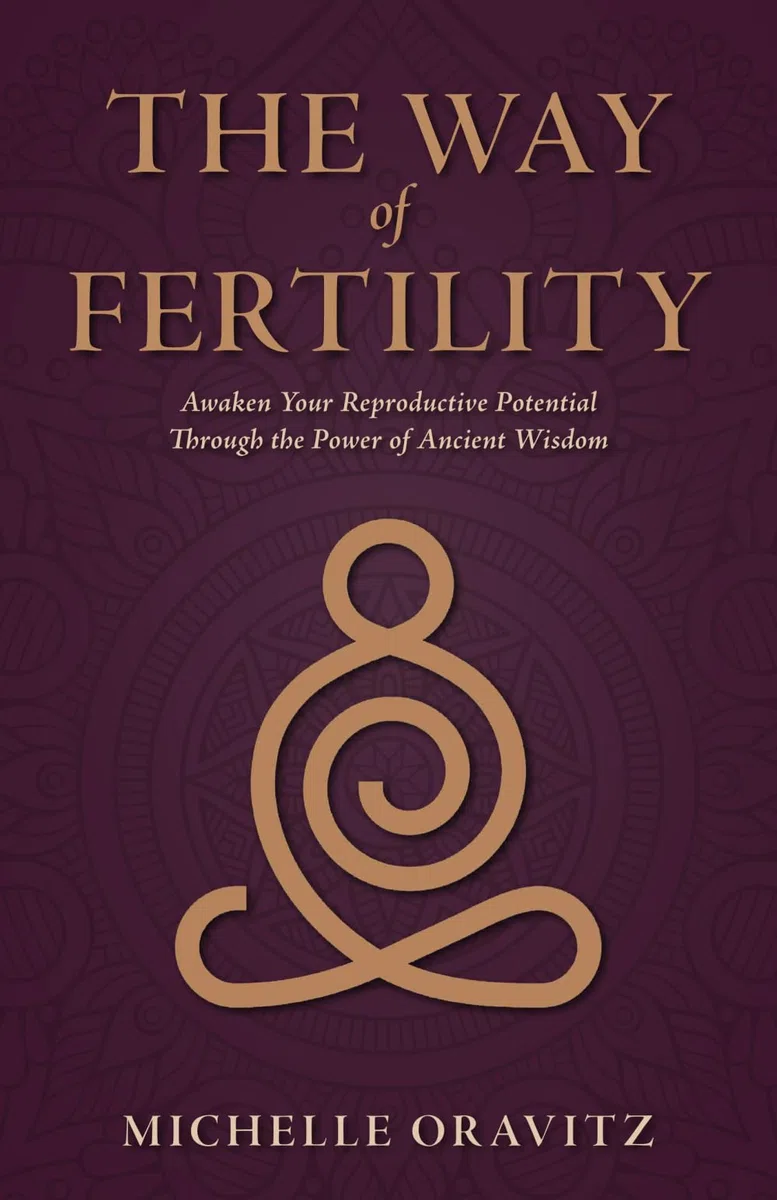 The Way of Fertility: Awaken Your Reproductive Potential through the Transformative Power of Ancient Wisdom