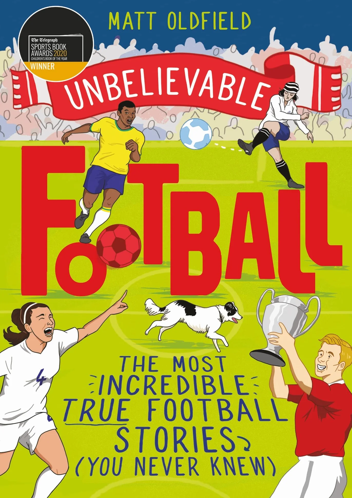 The Most Incredible True Football Stories (You Never Knew): Winner of the Telegraph Children's Sports Book of the Year