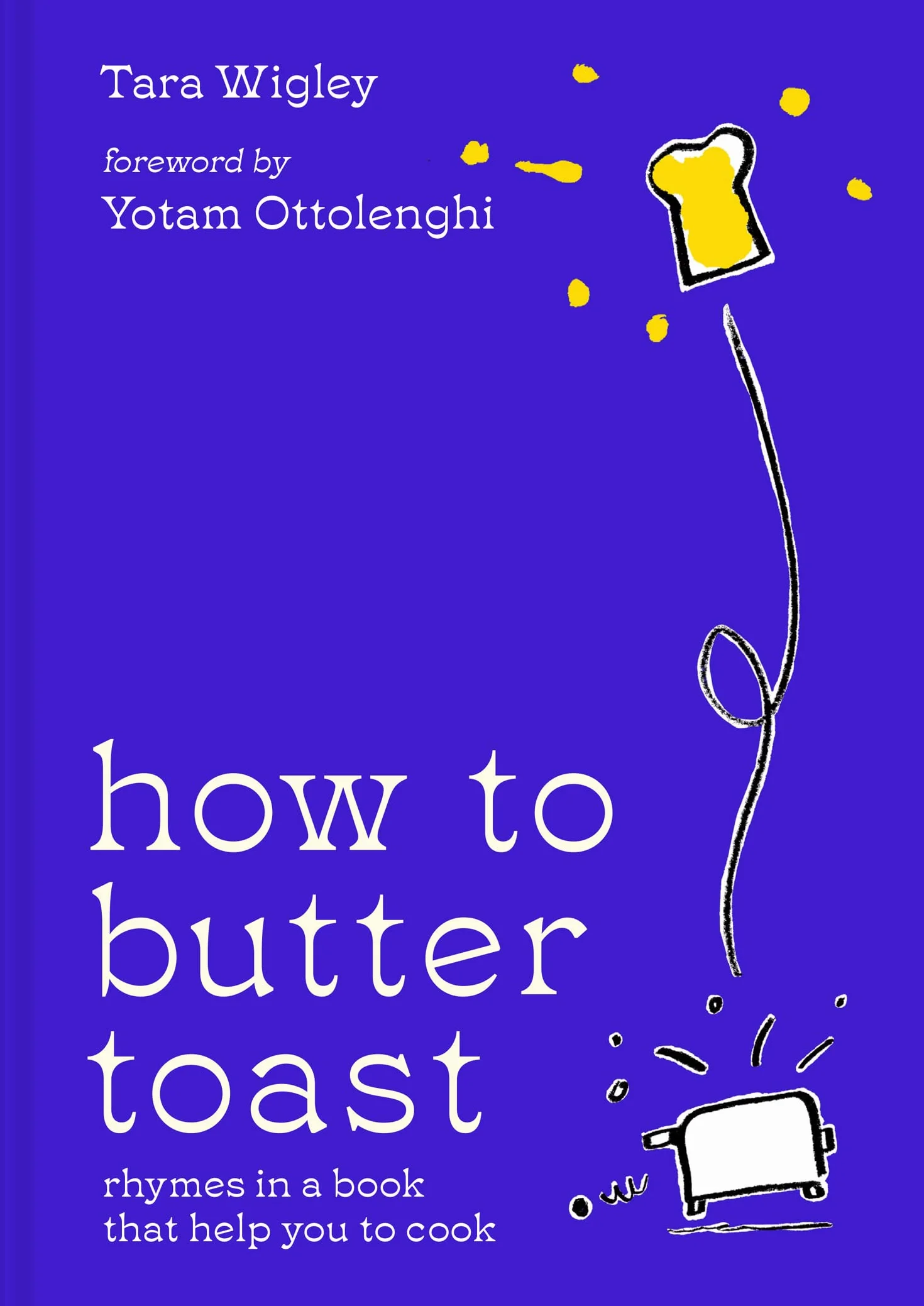 How to Butter Toast: The new illustrated cookbook from bestselling Ottolenghi food writer and author, with funny, easy & simple cooking rhymes and recipes