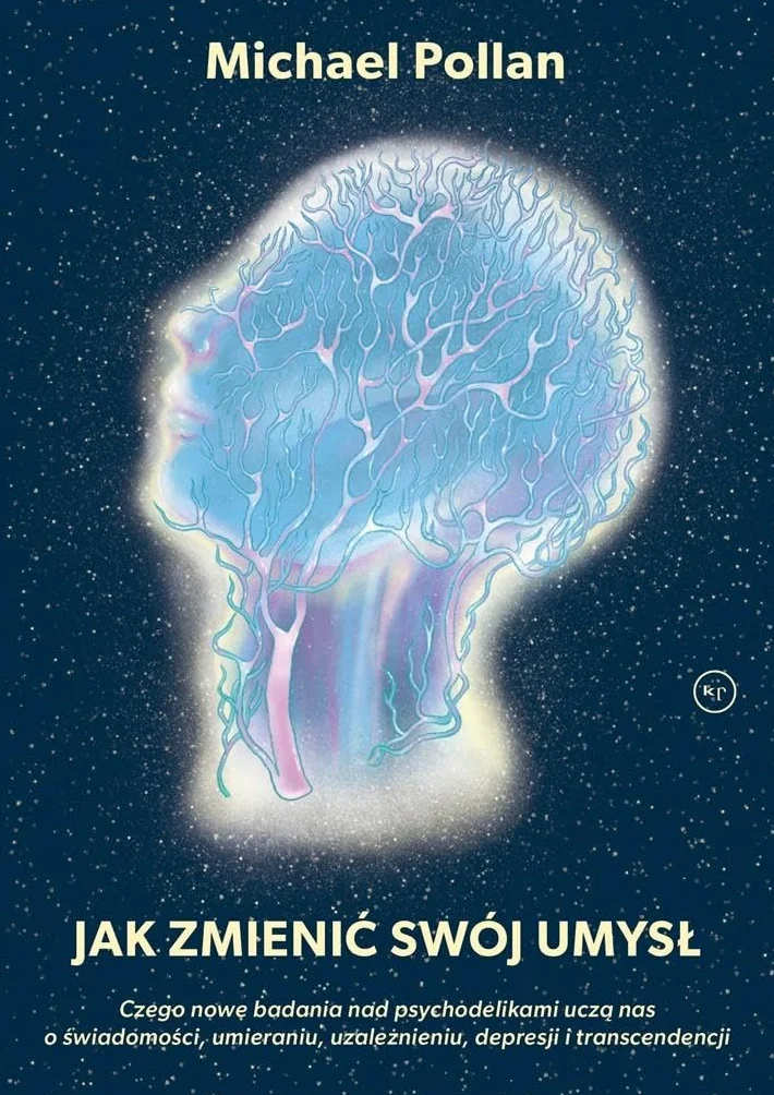 JAK ZMIENIĆ SWÓJ UMYSŁ?: Czego nowe badania nad psychodelikami uczą nas o świadomości, umieraniu, uzależnieniu, depresji i transcendencji