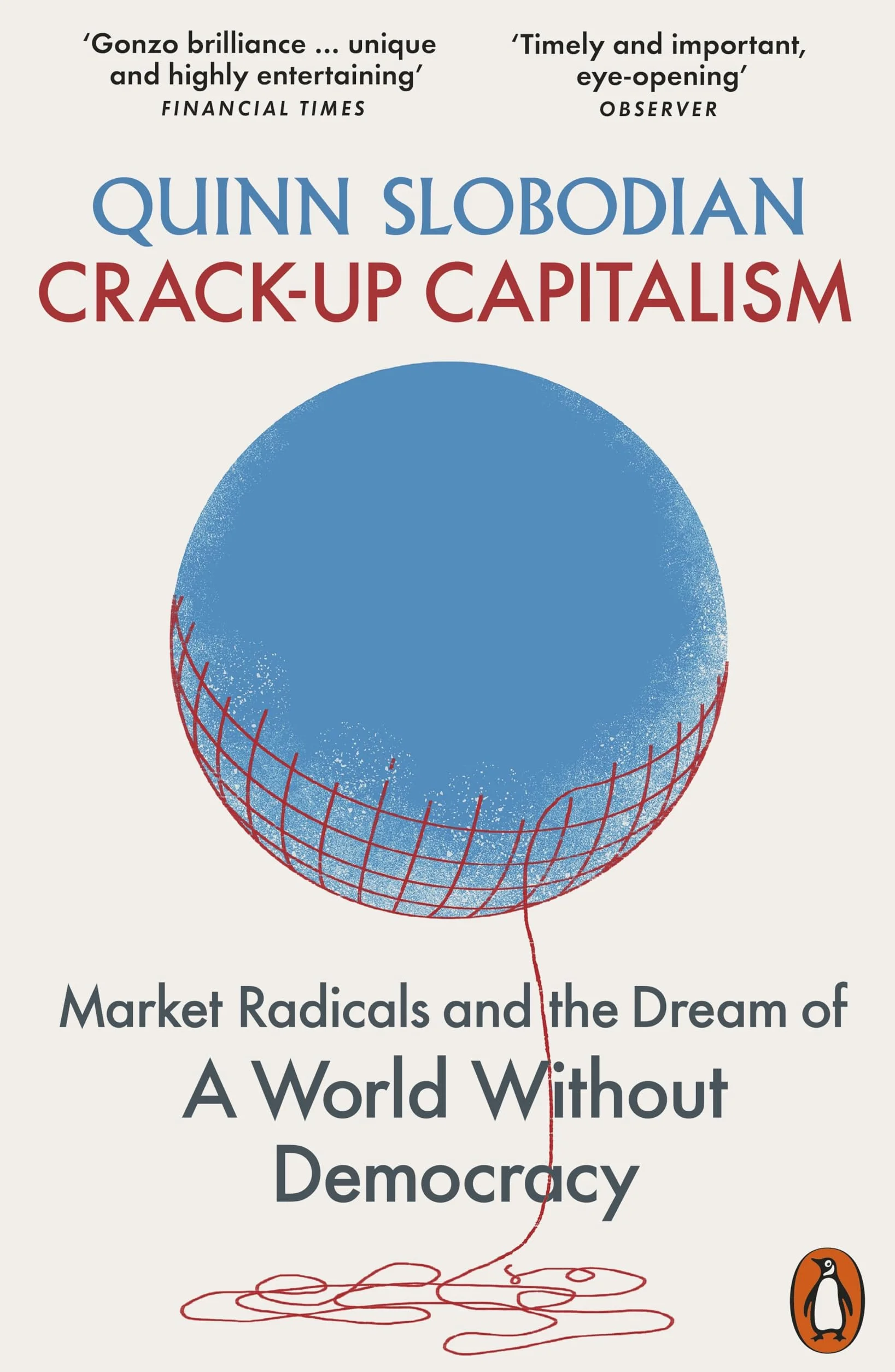 Crack-Up Capitalism: Market Radicals and the Dream of a World Without Democracy
