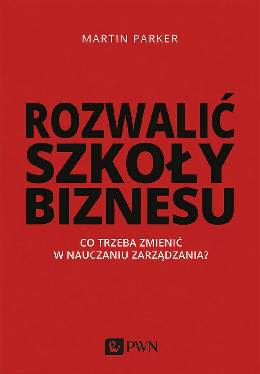 Rozwalić szkoły biznesu: Co trzeba zmienić w nauczaniu zarządzania?