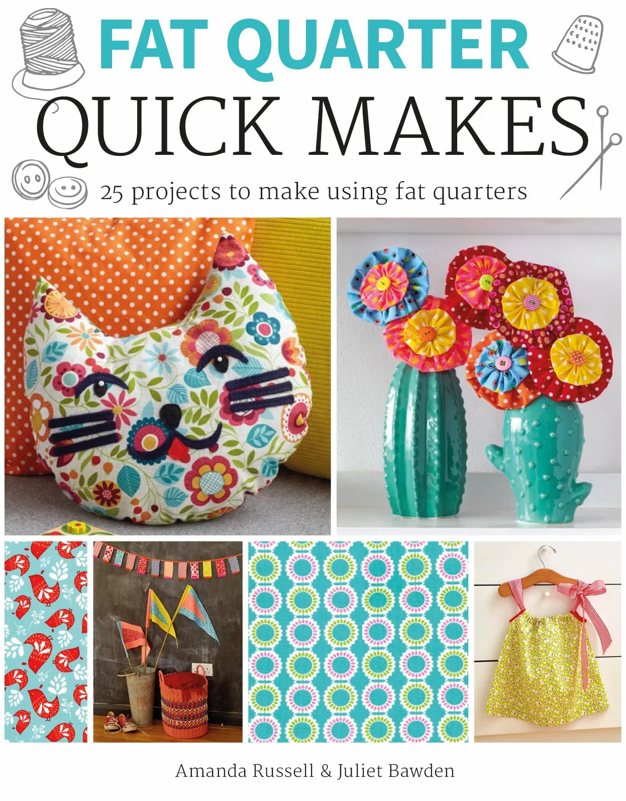 Fat Quarter Quick Makes: 25 Projects to Make from Short Lengths of Fabric