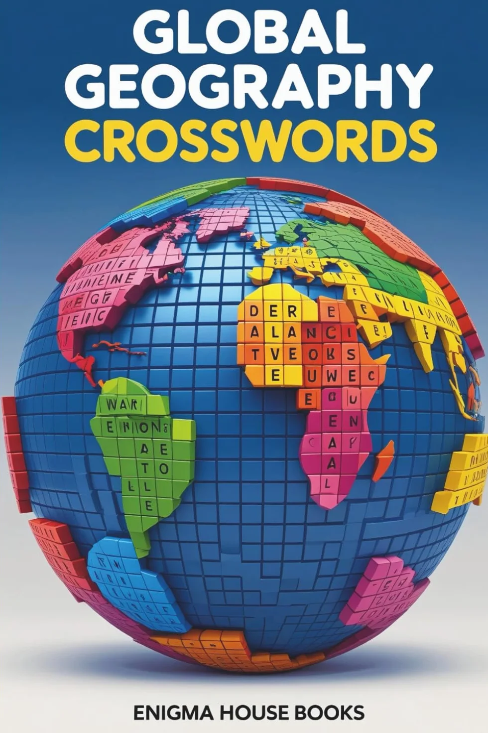Global Geography Crosswords: Capitals, Countries & World Landmarks, +60 Themed Crossword Puzzles Featuring Continents, Flags & Map Trivia for Adults & Teens