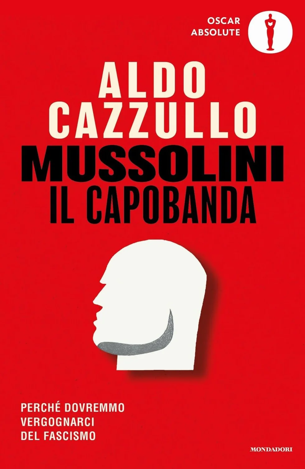 Mussolini il capobanda. Perché dovremmo vergognarci del fascismo