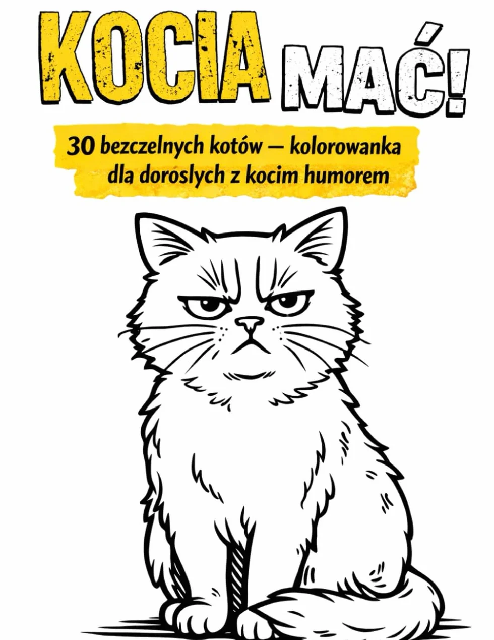 Kocia Mać! 30 bezczelnych kotów – kolorowanka dla dorosłych z kocim humorem: Bezkompromisowa kolorowanka z kotami, sarkazmem i humorem tylko dla dorosłych