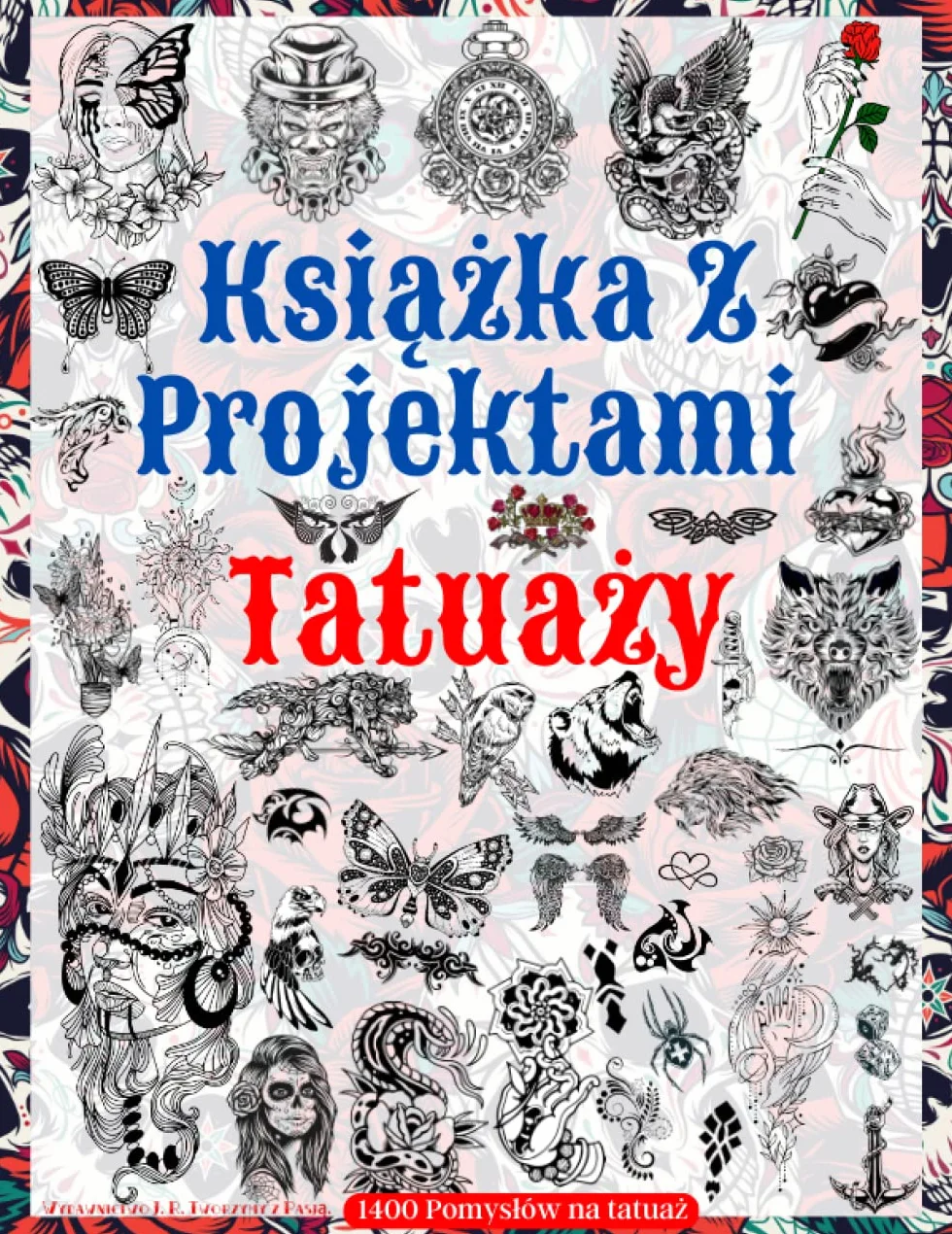 Książka z Projektami Tatuaży: Ponad 1400 Wzorów Tatuaży Dla Prawdziwych Tatuażystów, Profesjonalistów i Amatorów. Oryginalne, Nowoczesne Wzory ... Dużych Projektów. Pomysł i Źródło Inspiracji.