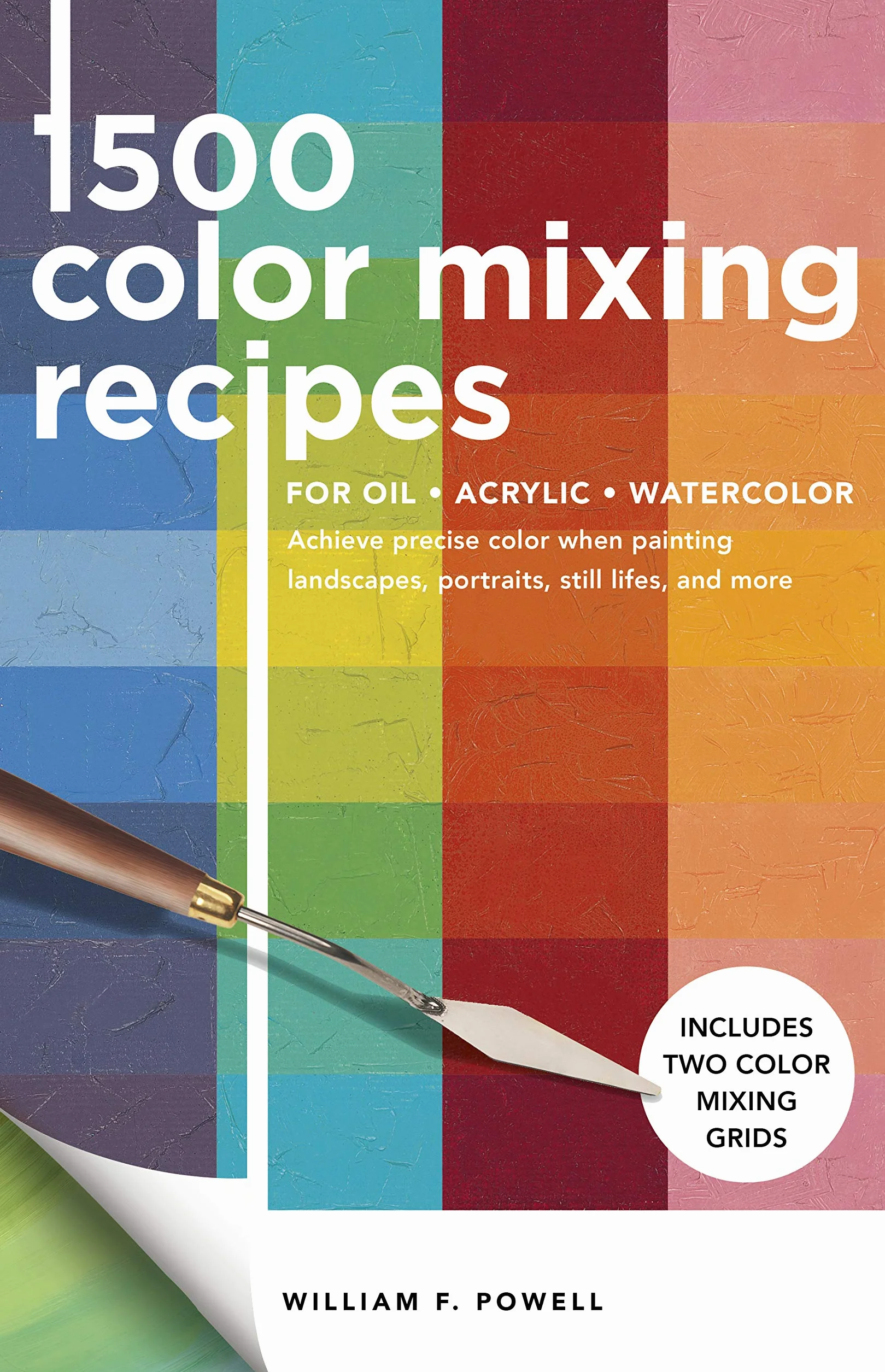 1,500 Color Mixing Recipes for Oil, Acrylic & Watercolor: Achieve Precise Color When Painting Landscapes, Portraits, Still Lifes, and More