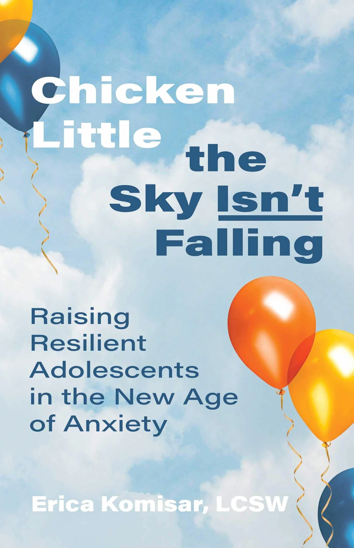 Chicken Little the Sky Isn't Falling: Raising Resilient Adolescents in the New Age of Anxiety
