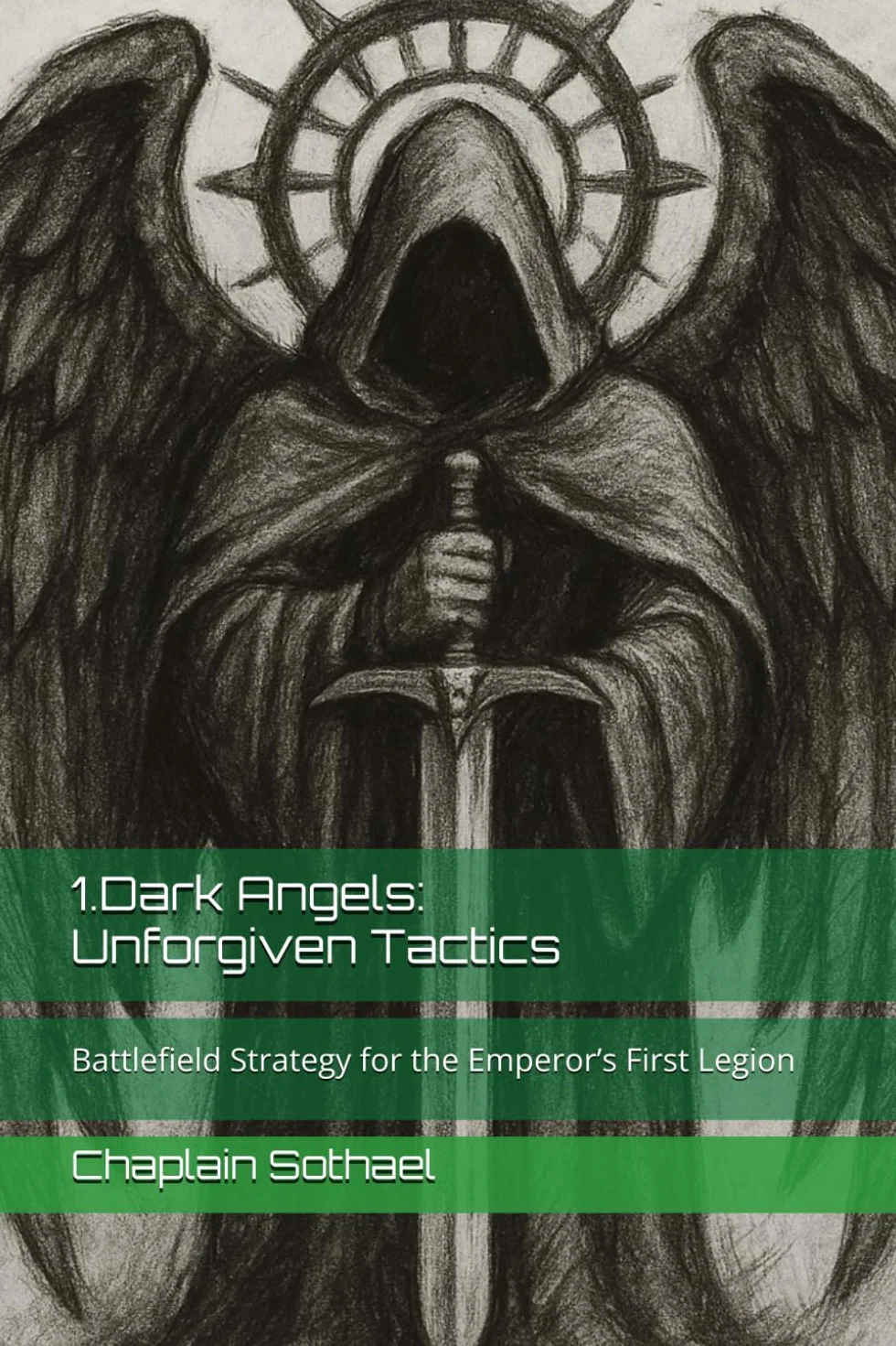 Dark Angels: Unforgiven Tactics: Battlefield Strategy for the Emperor’s First Legion