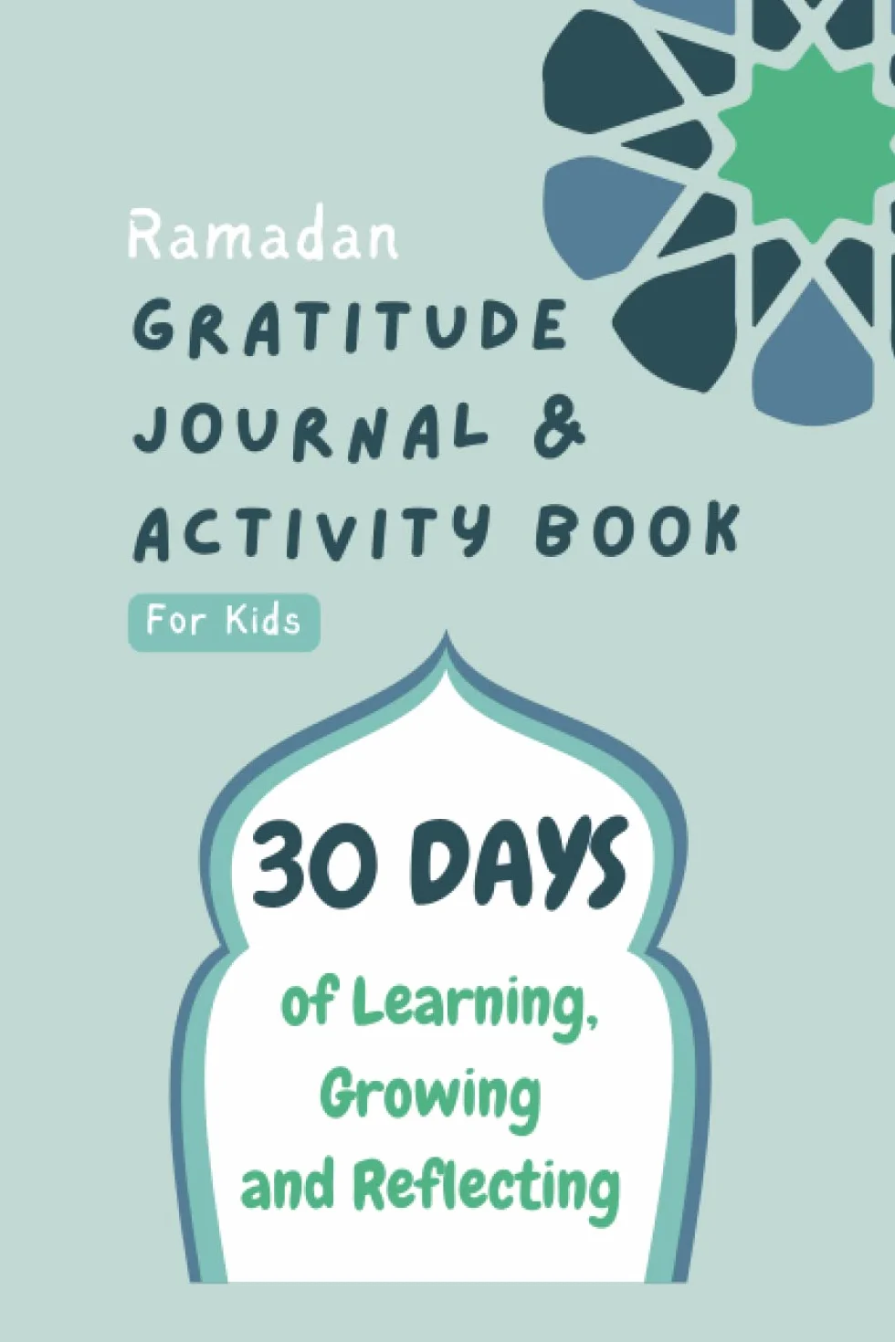 Ramadan Gratitude Journal and Activity Book for Kids: 30 Days of Learning, Growing and Reflecting about Islam and Ramadan, for Children