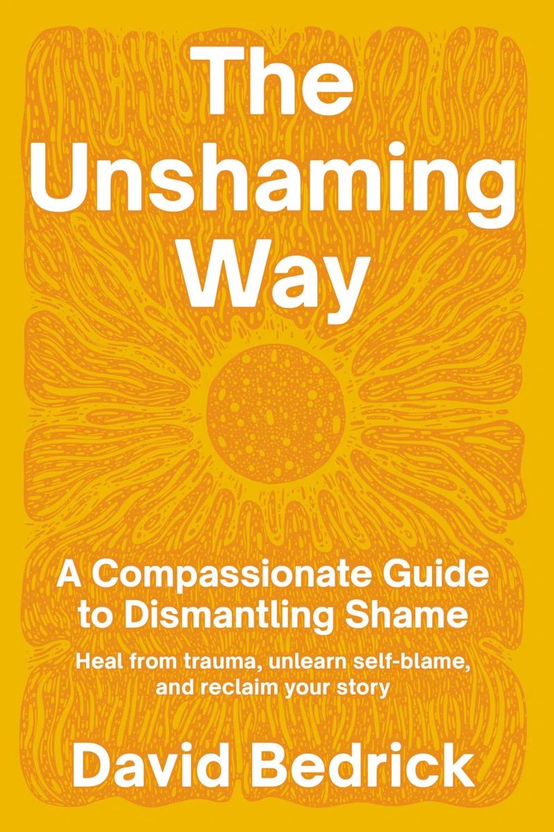 The Unshaming Way: A 3-Part Model for Dismantling Shame--Integrate trauma, unlearn self-blame, and reclaim your personal power