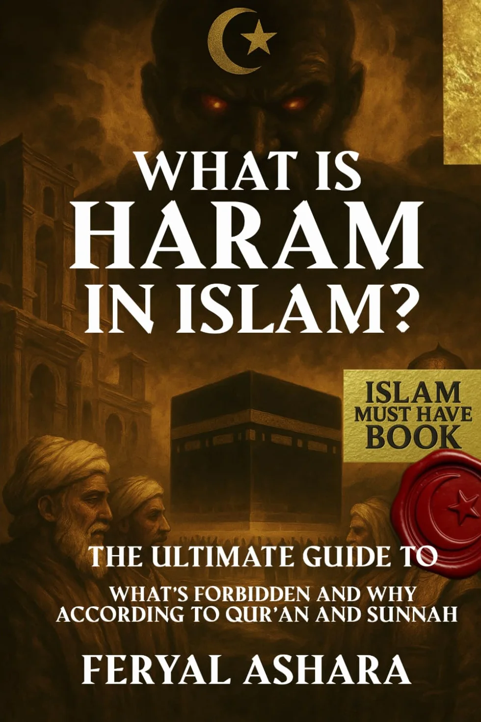 WHAT IS HARAM IN ISLAM?: The Ultimate Guide to What’s Forbidden and Why – According to Qur’an and Sunnah