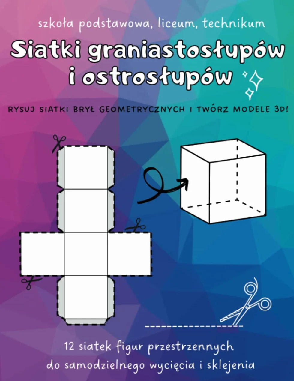Siatki graniastosłupów i ostrosłupów - Rysuj siatki brył geometrycznych i twórz modele 3D! Szkoła podstawowa, liceum, technikum: 12 siatek figur ... dla dzieci i młodzieży - pomoc w matematyce