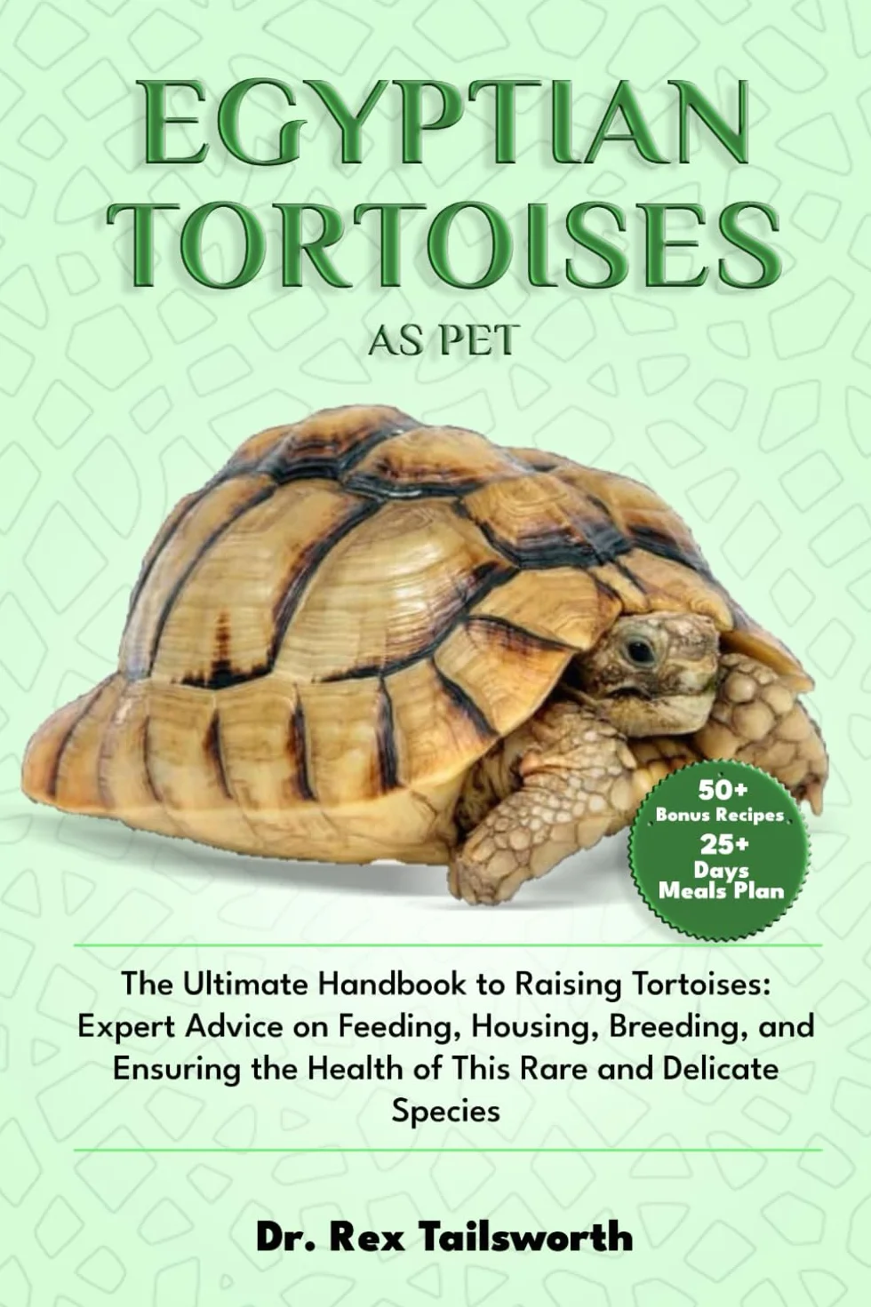 EGYPTIAN TORTOISES AS PET: The Ultimate Handbook to Raising Tortoises: Expert Advice on Feeding, Housing, Breeding, and Ensuring the Health of This Rare and Delicate Species