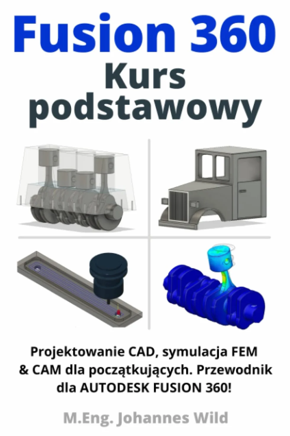 Fusion 360 | Kurs podstawowy: Projektowanie CAD, symulacja FEM & CAM dla początkujących. Przewodnik dla AUTODESK FUSION 360!