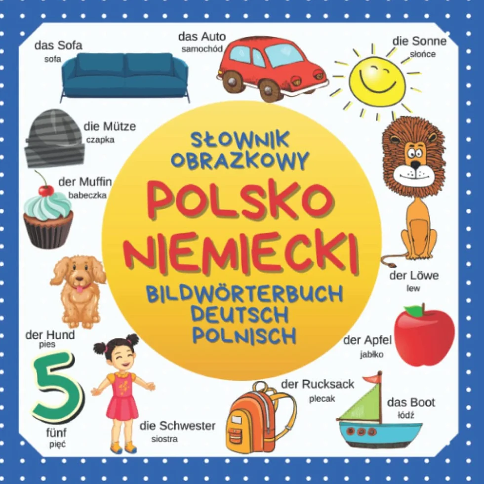 Słownik Obrazkowy Polsko Niemiecki. Bildwörterbuch Deutsch Polnisch.: Polnisch-Deutsches Kinderbuch mit Illustrationen für Kinder. Moje pierwsze słowa po polsku i po niemiecku.