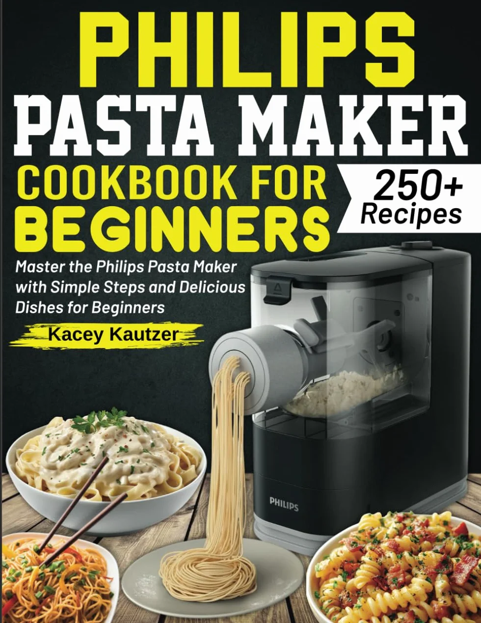 Philips Pasta Maker Cookbook for beginners: Master the Philips Pasta Maker with Simple Steps and Delicious Dishes for Beginners
