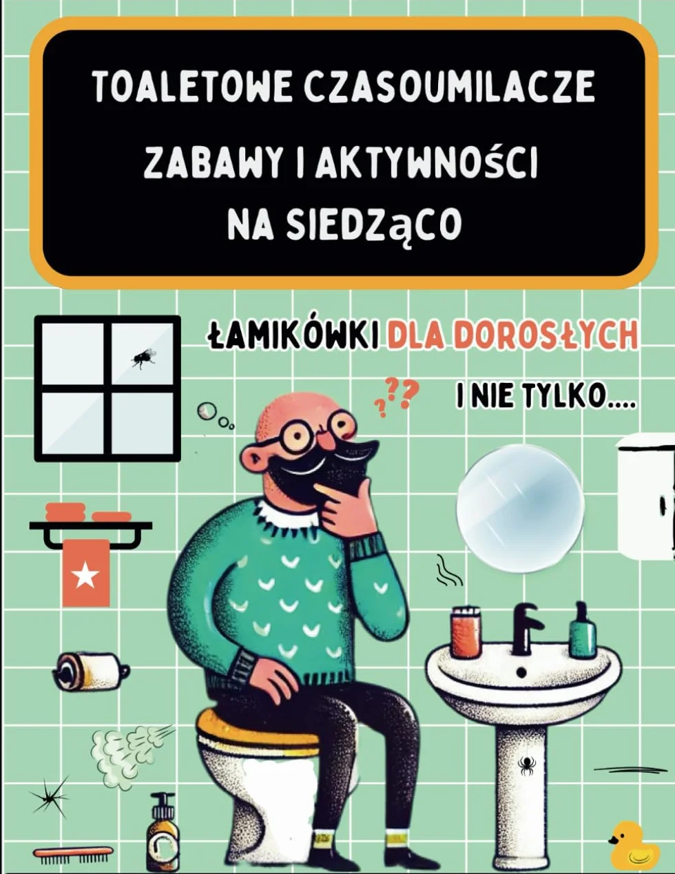 Toaletowe Czasoumilacze Zabawy i Aktywności na Siedząco: Zbiór Łamigłówek i Ciekawostek dla Dorosłych oraz Młodzierzy Które Umilą Twoje Chwile w Łazience