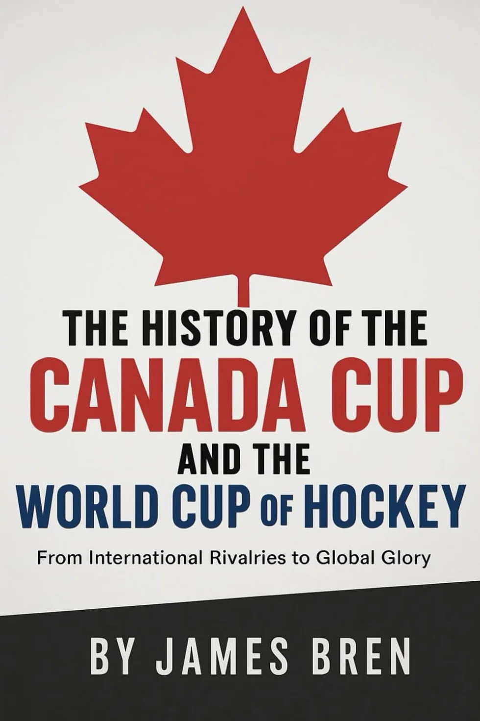 The History of the Canada Cup and the World Cup of Hockey: From International Rivalries to Global Glory
