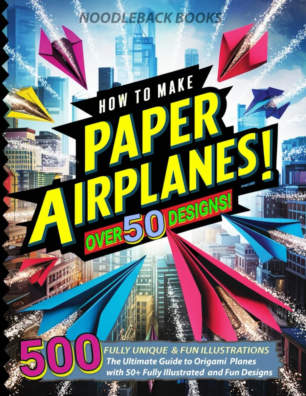 How To Make Paper Airplanes: The Ultimate Guide to Origami Planes with 50+ Fully Illustrated and Fun Designs!