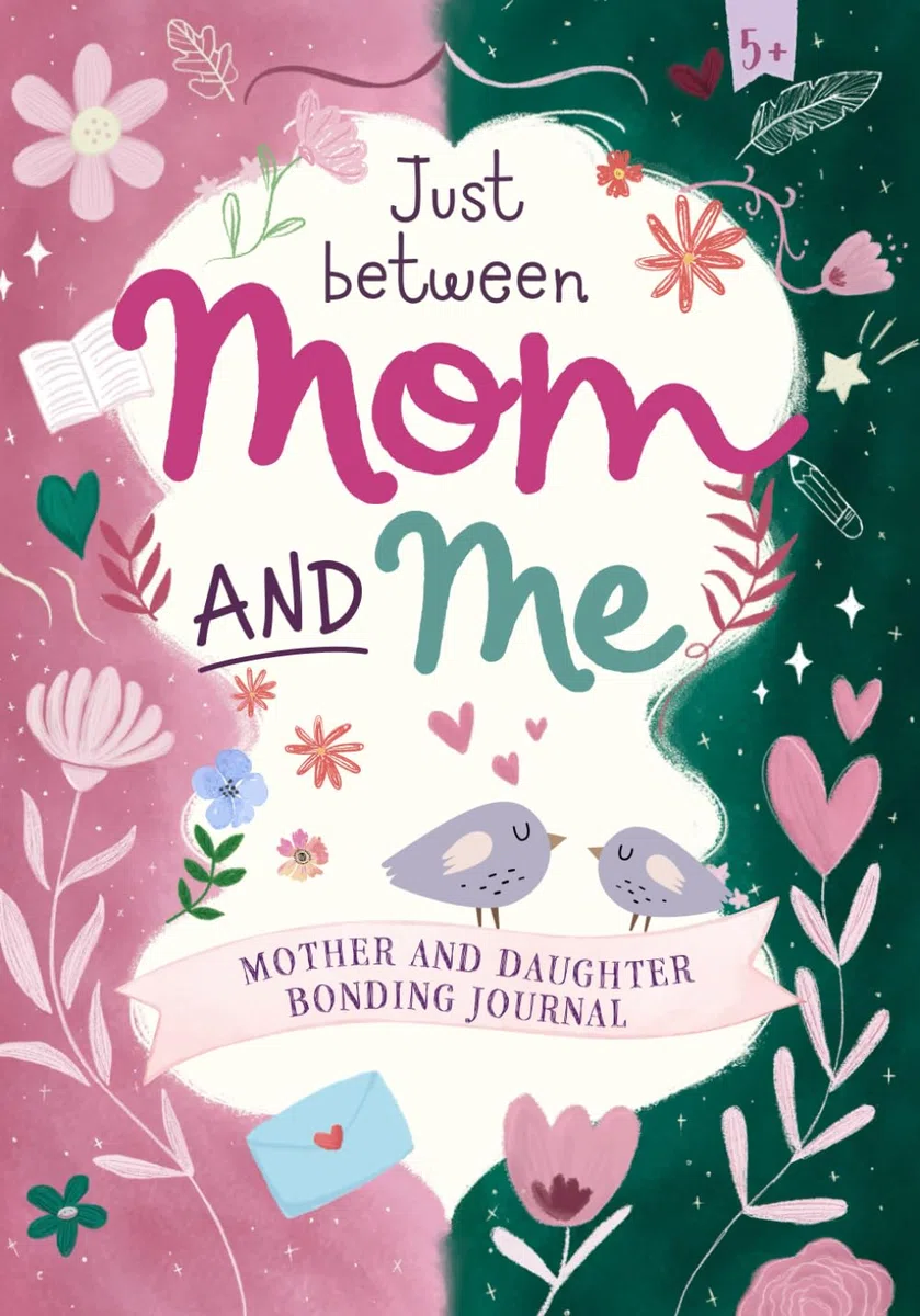 Just between Mom and Me: Mother and daughter bonding Journal. No Rules, No Pressure, A 70 Days of Meaningful Questions and activities to Laugh, Share, and Cherish Every Moment Together.