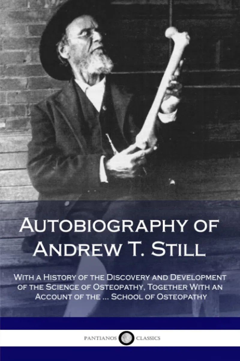 Autobiography of Andrew T. Still: With a History of the Discovery and Development of the Science of Osteopathy, Together With an Account of the ... School of Osteopathy