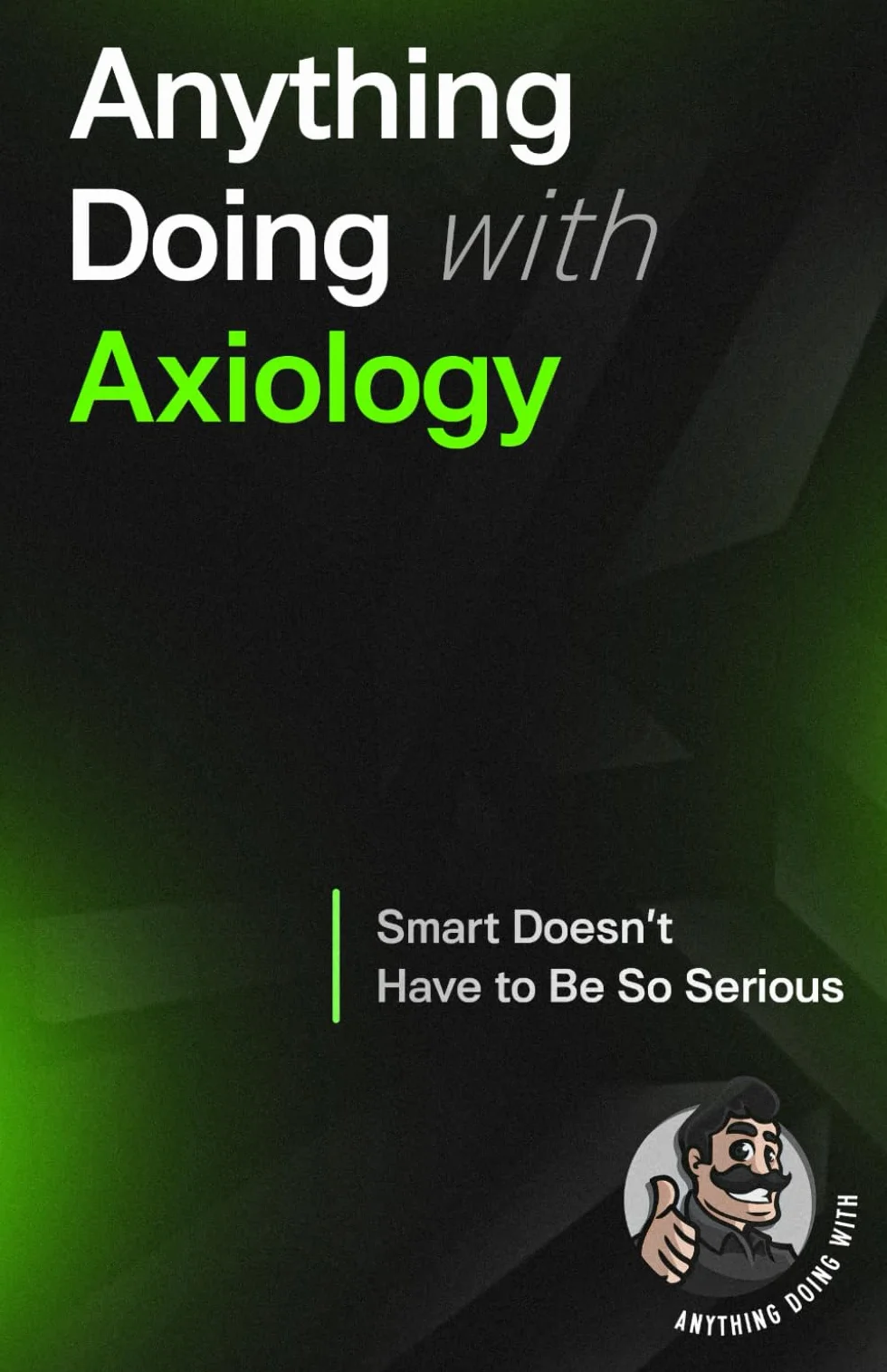 Anything Doing With Axiology: Smarter Made Simpler