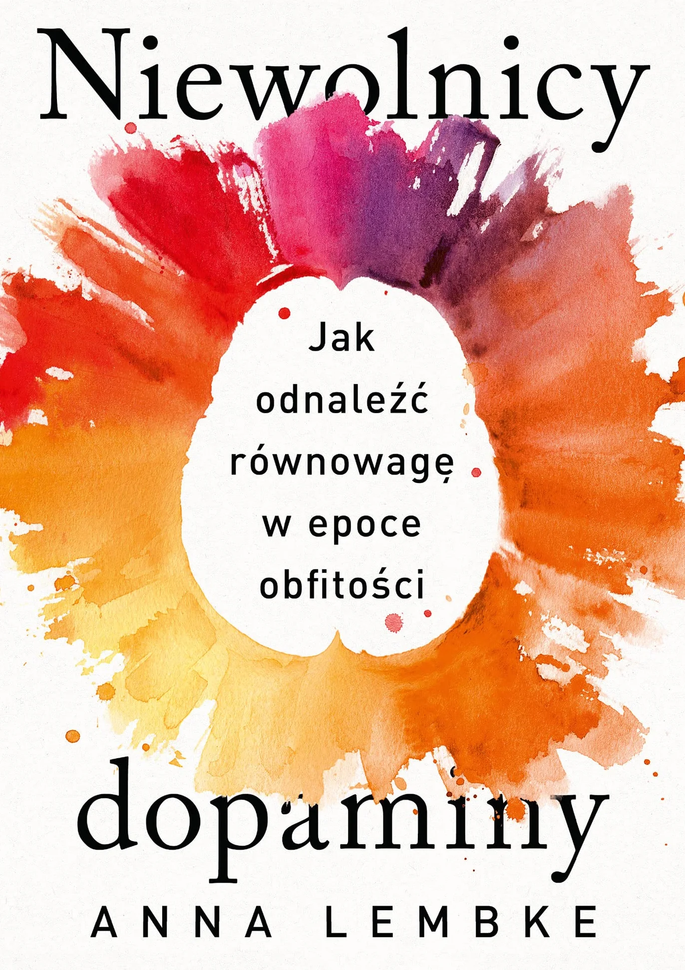 NIEWOLNICY DOPAMINY. JAK ODNALEŹĆ RÓWNOWAGĘ: Jak odnaleźć równowagę w epoce obfitości