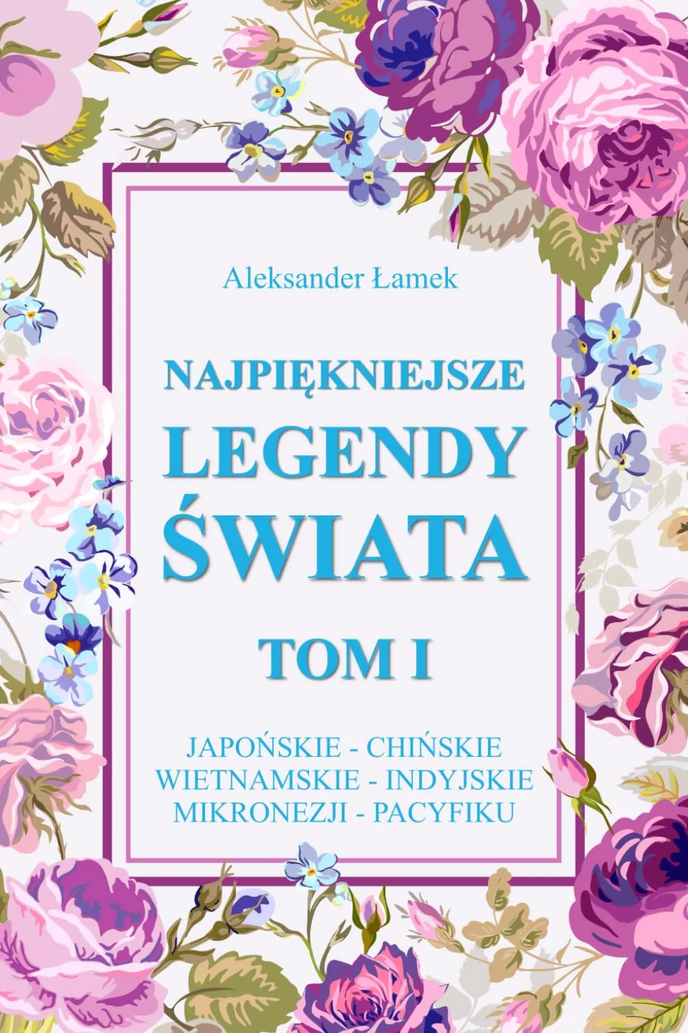 Najpiękniejsze legendy świata. Tom I: Legendy japońskie, chińskie, wietnamskie, indyjskie, Mikronezji i Pacyfiku