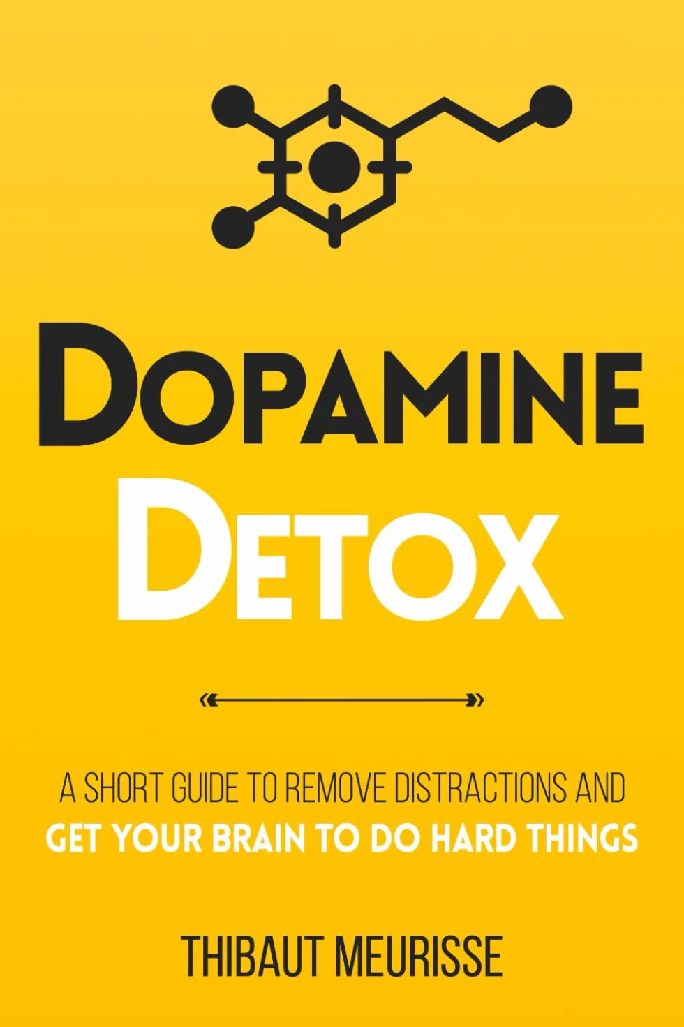 Dopamine Detox: A Short Guide to Remove Distractions and Get Your Brain to Do Hard Things: 1