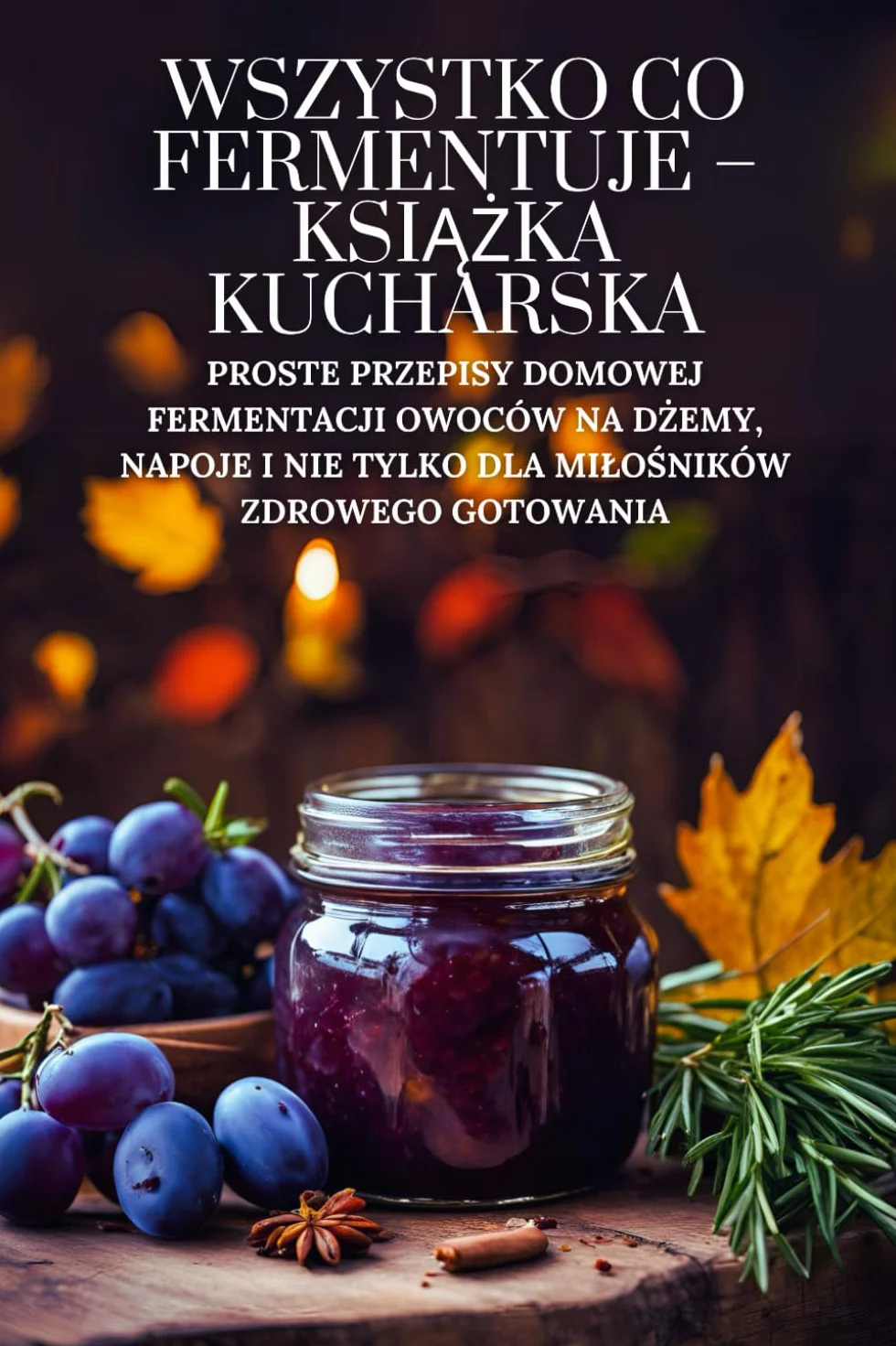 Wszystko co fermentuje – książka kucharska: Proste przepisy domowej fermentacji owoców na dżemy, napoje i nie tylko dla miłośników zdrowego gotowania: ... dla milośników zdrowego gotowania: 5