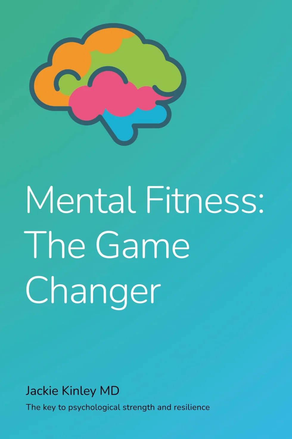 Mental Fitness: The Game Changer: The Key to Psychological Strength and Resilience Second Edition