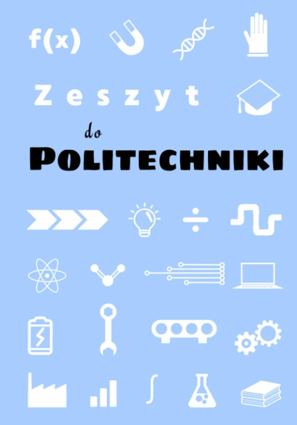 Zeszyt do Politechniki: Uniwersalny planer, Kalendarz akademicki i Notatnik dla każdego prawdziwego studenta w jednym; 120 stron, miękka okładka