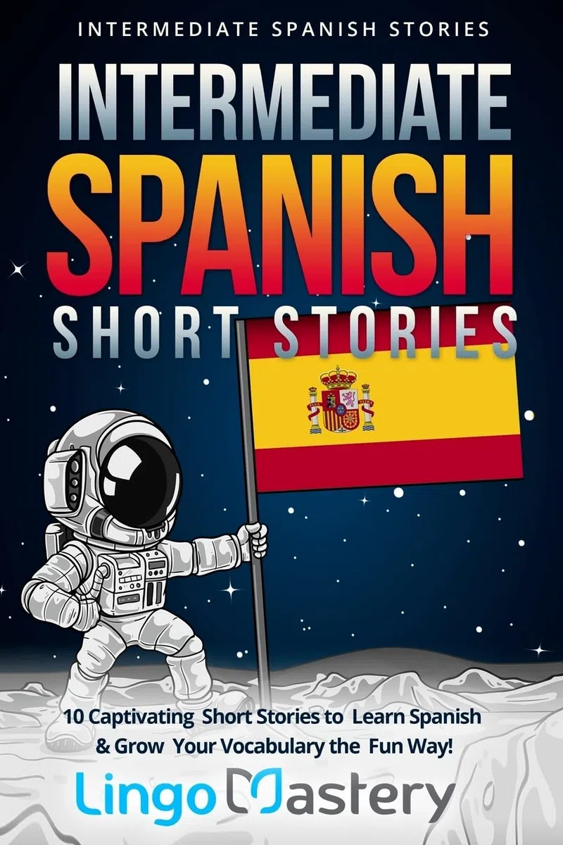 Intermediate Spanish Short Stories: 10 Captivating Short Stories to Learn Spanish & Grow Your Vocabulary the Fun Way!: 1