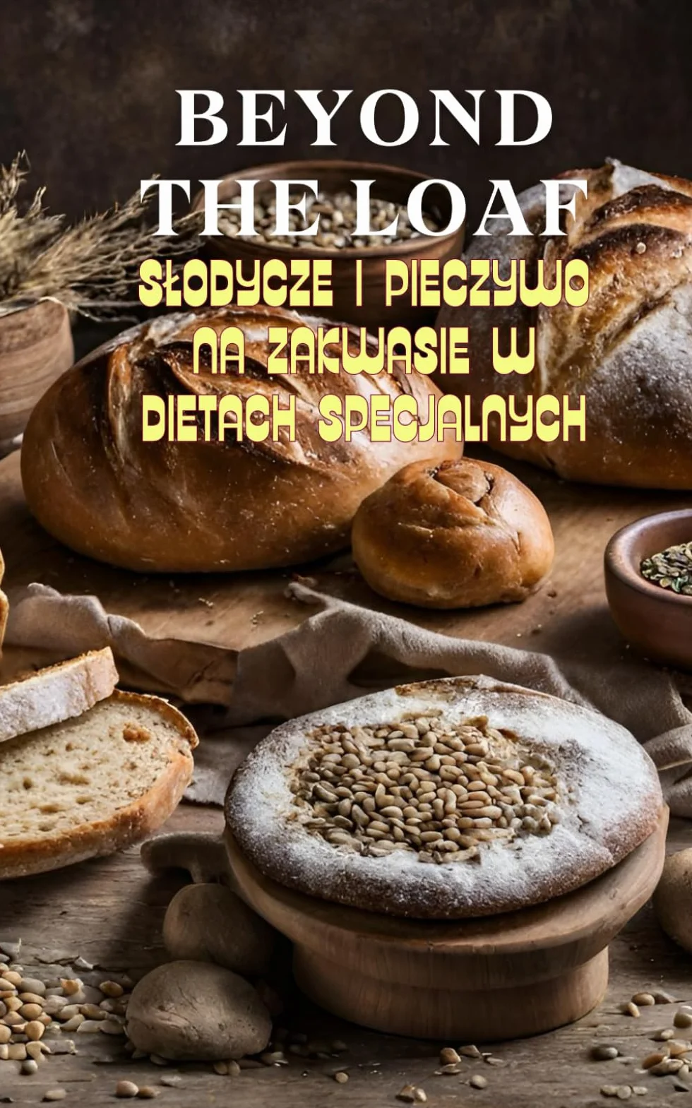 Beyond The Loaf: Słodycze i Pieczywo na Zakwasie w Dietach Specjalnych | Kreatywne Przepisy na Wykorzystanie Zakwasu z Dzikich Drożdży w Wypiekach ... Niskoslodzonych i Nowotworowych