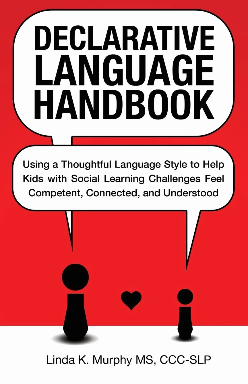 Declarative Language Handbook: Using a Thoughtful Language Style to Help Kids with Social Learning Challenges Feel Competent, Connected, and Understood