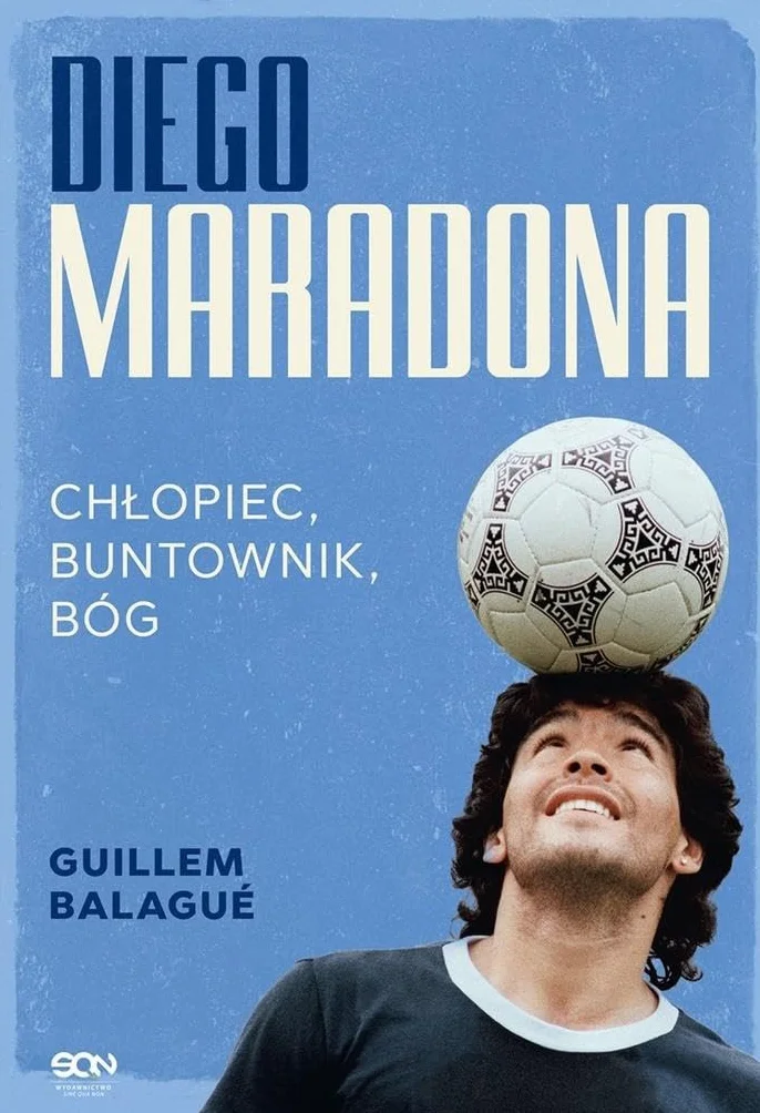DIEGO MARADONA. CHŁOPIEC, BUNTOWNIK, BÓG