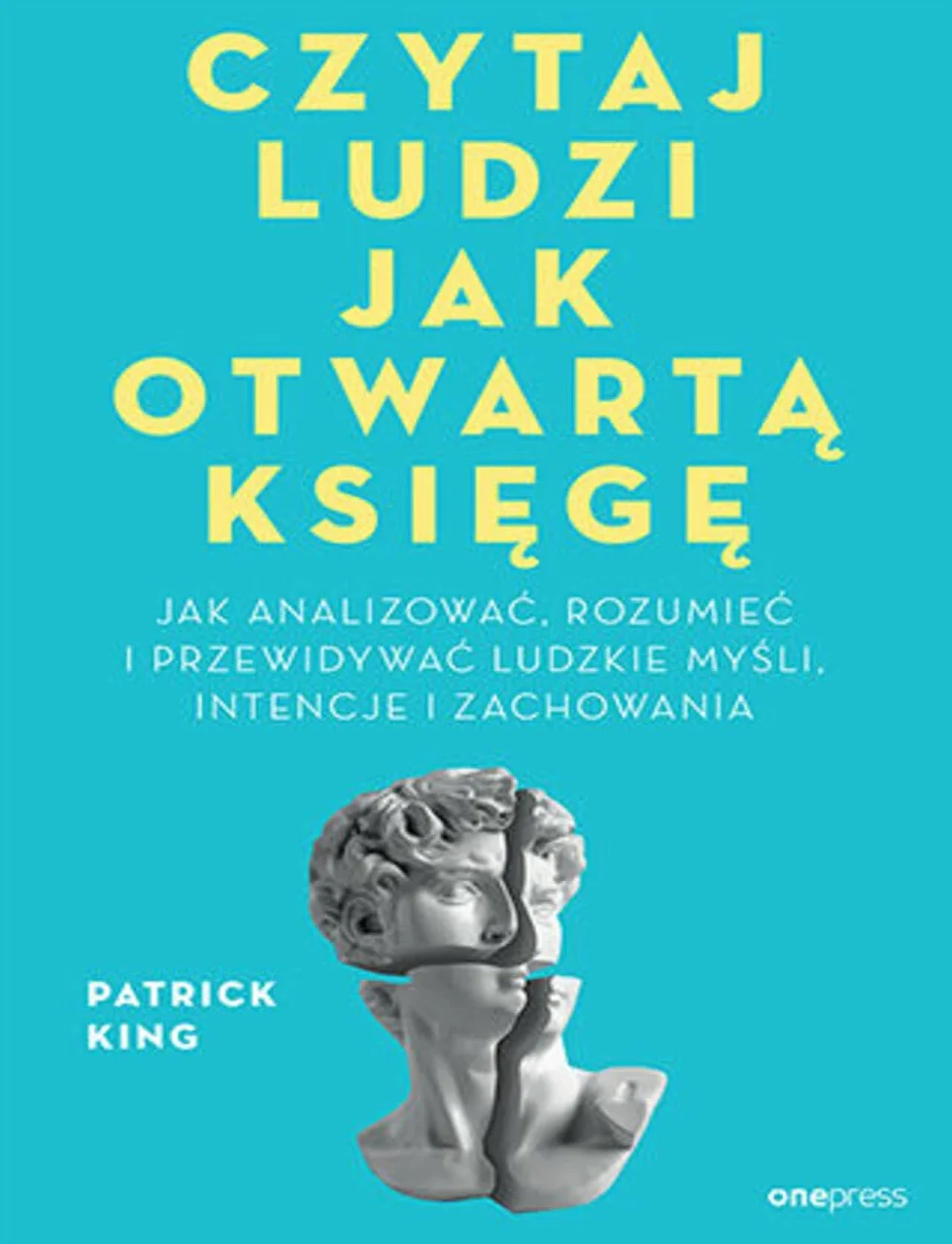 Czytaj ludzi jak otwartą księgę. Jak analizować, rozumieć i przewidywać ludzkie myśli, intencje i zachowania