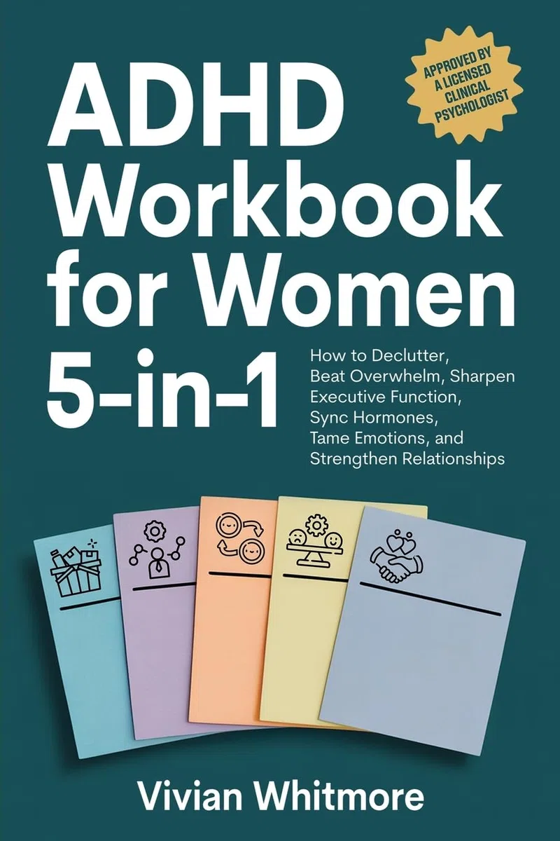 ADHD Workbook for Women 5-in-1: How to Declutter, Beat Overwhelm, Sharpen Executive Function, Sync Hormones, Tame Emotions, and Strengthen Relationships