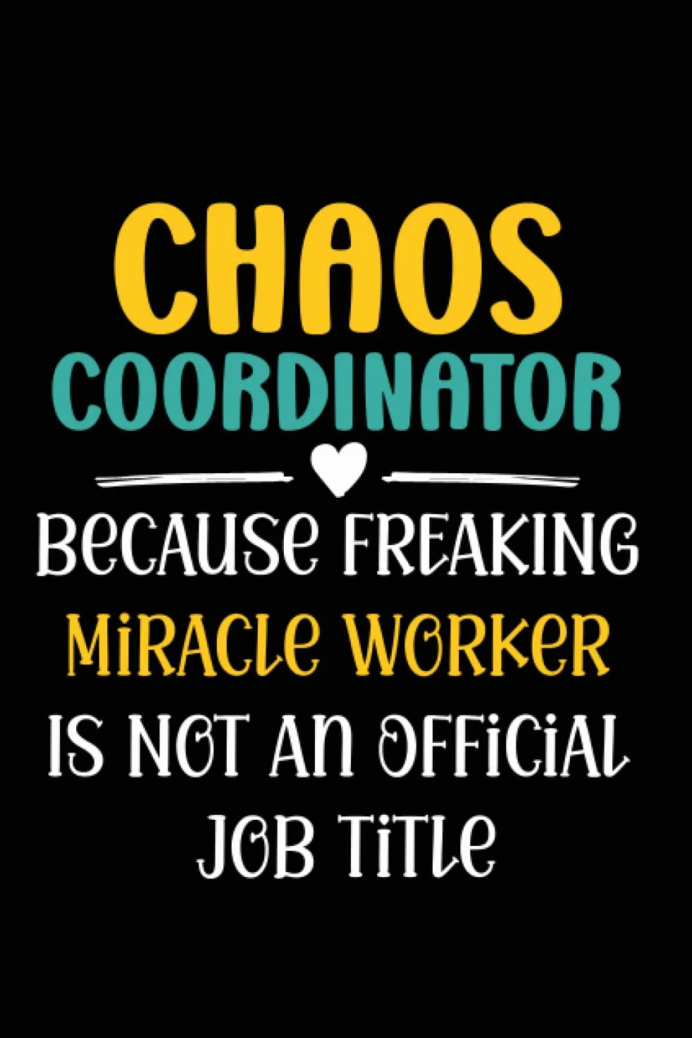 Chaos Coordinator Because Freaking Miracle Worker Is Not a Job Title: Funny Notebooks For Coworkers , Team Work , Boss , Humor Gifts For Office , 120 pages