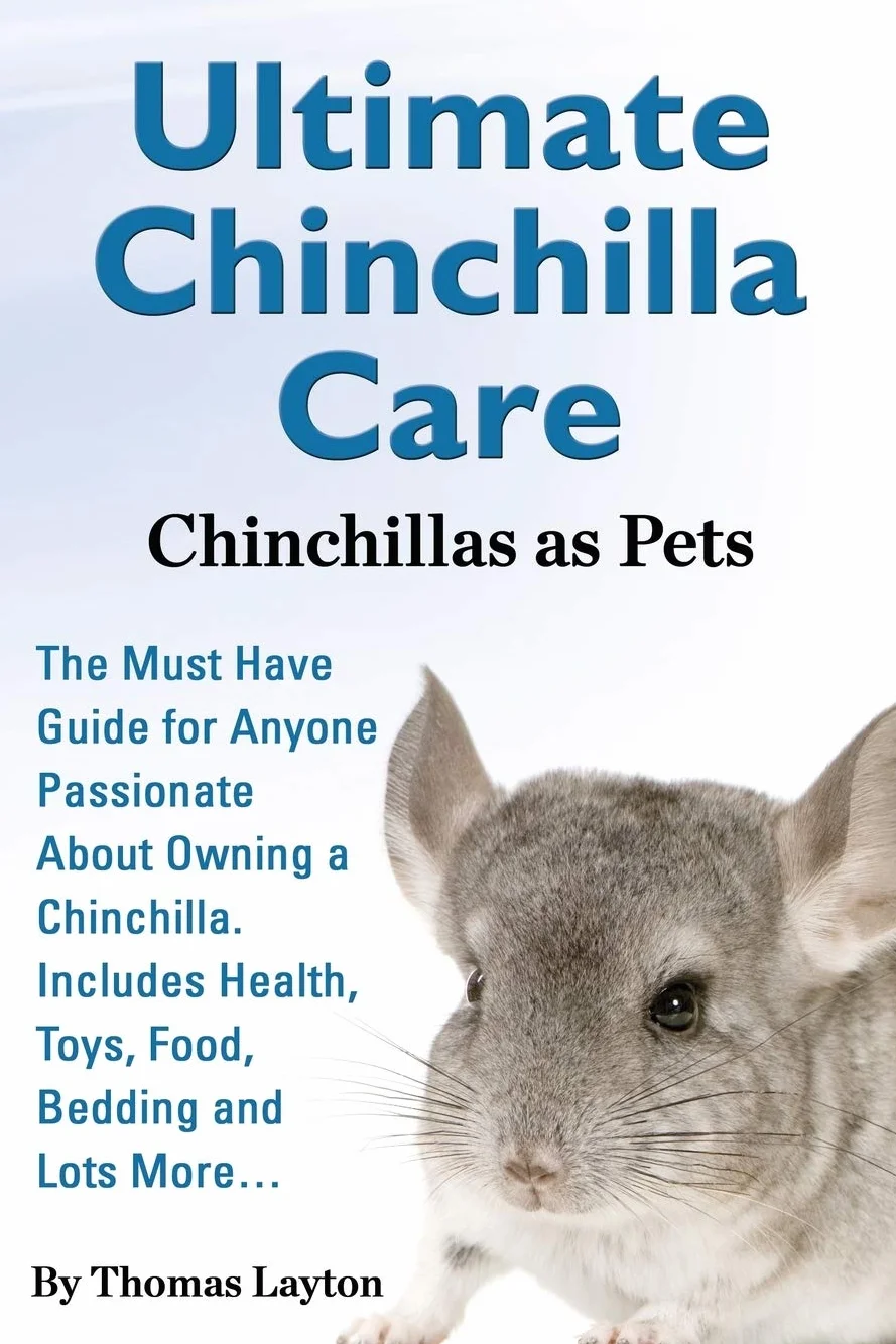 Ultimate Chinchilla Care Chinchillas as Pets the Must Have Guide for Anyone Passionate about Owning a Chinchilla. Includes Health, Toys, Food, Bedding