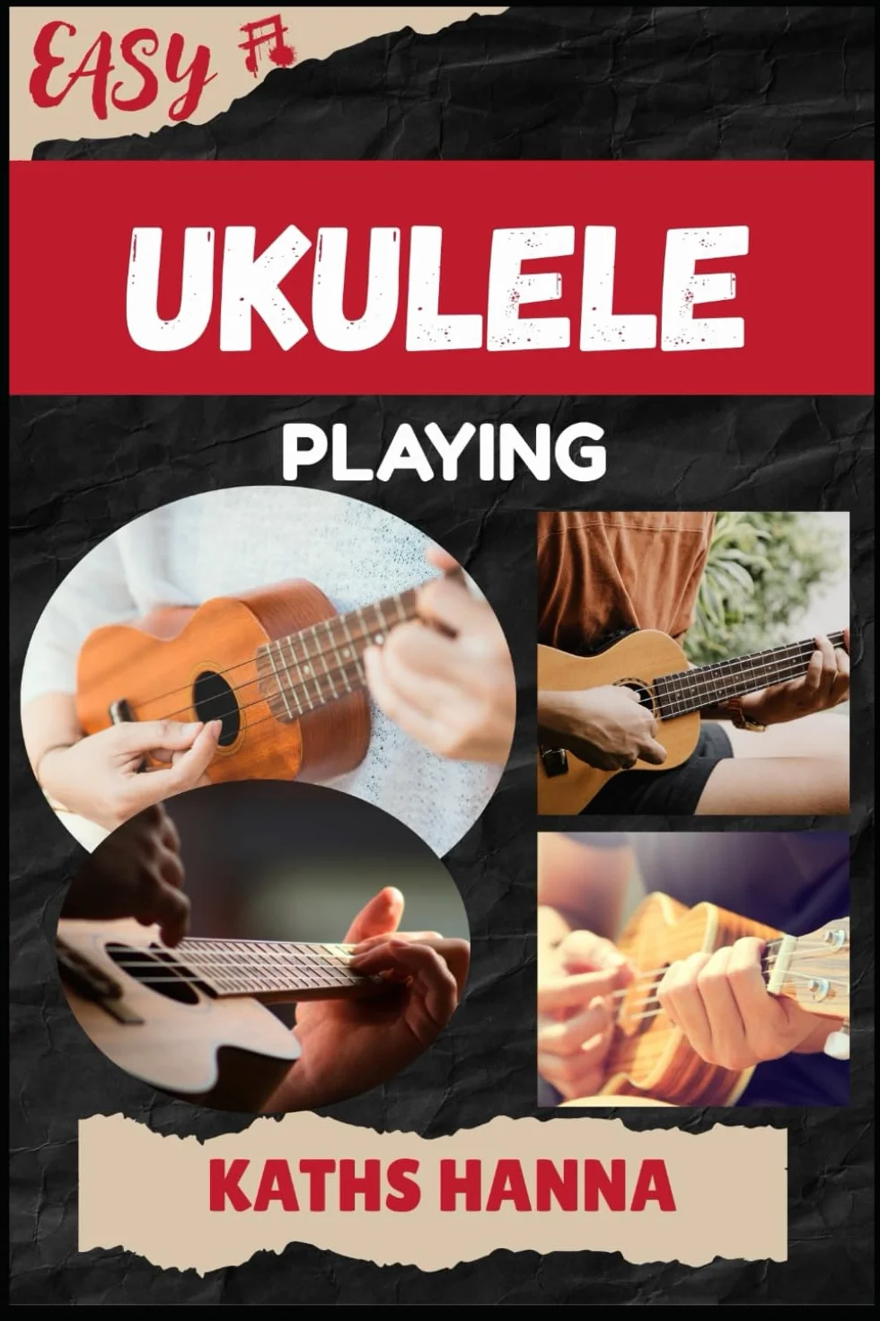 EASY UKULELE PLAYING: Music Lessons, Performance Skills, Teaching Methods, Sight-Reading, Breathing Control, Recording Tips, and Proven Strategies to Earn Income Onstage or Online