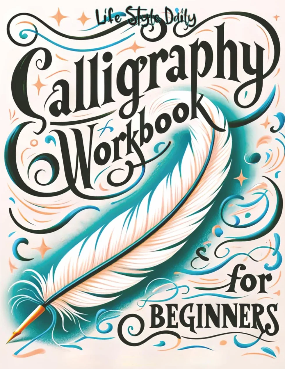 Calligraphy Workbook for Beginners: Simple and Modern Handwriting - A Beginner's Guide to Mindful Lettering, Transforming Your Notes into Art and Unleashing the Beauty of Penmanship