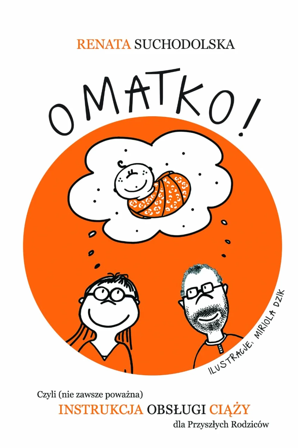 O Matko!: czyli (nie zawsze poważna) instrukcja obsługi ciąży dla Przyszłych Rodziców
