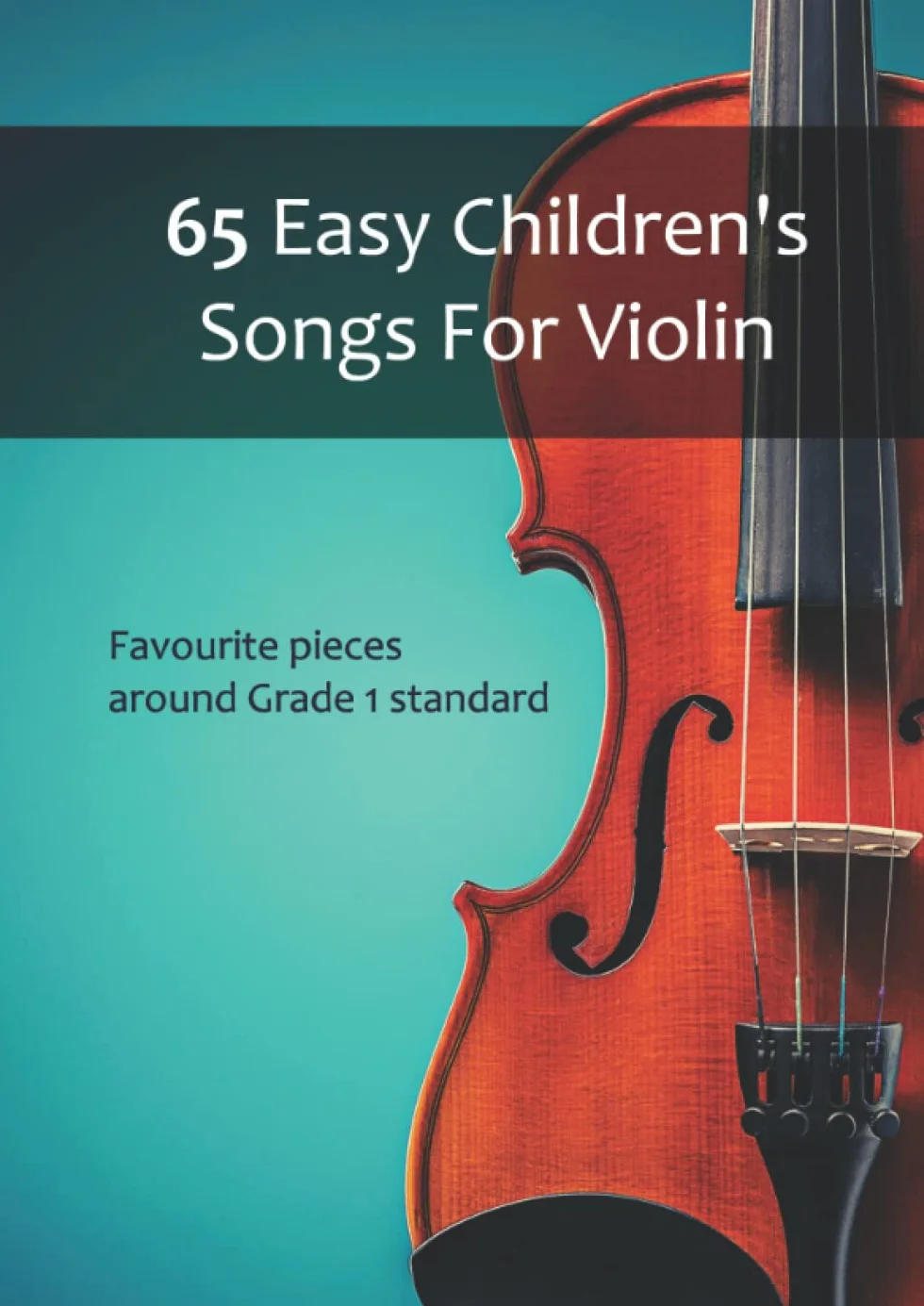 65 Easy Children's Songs For Violin: Favourite pieces around Grade 1 standard