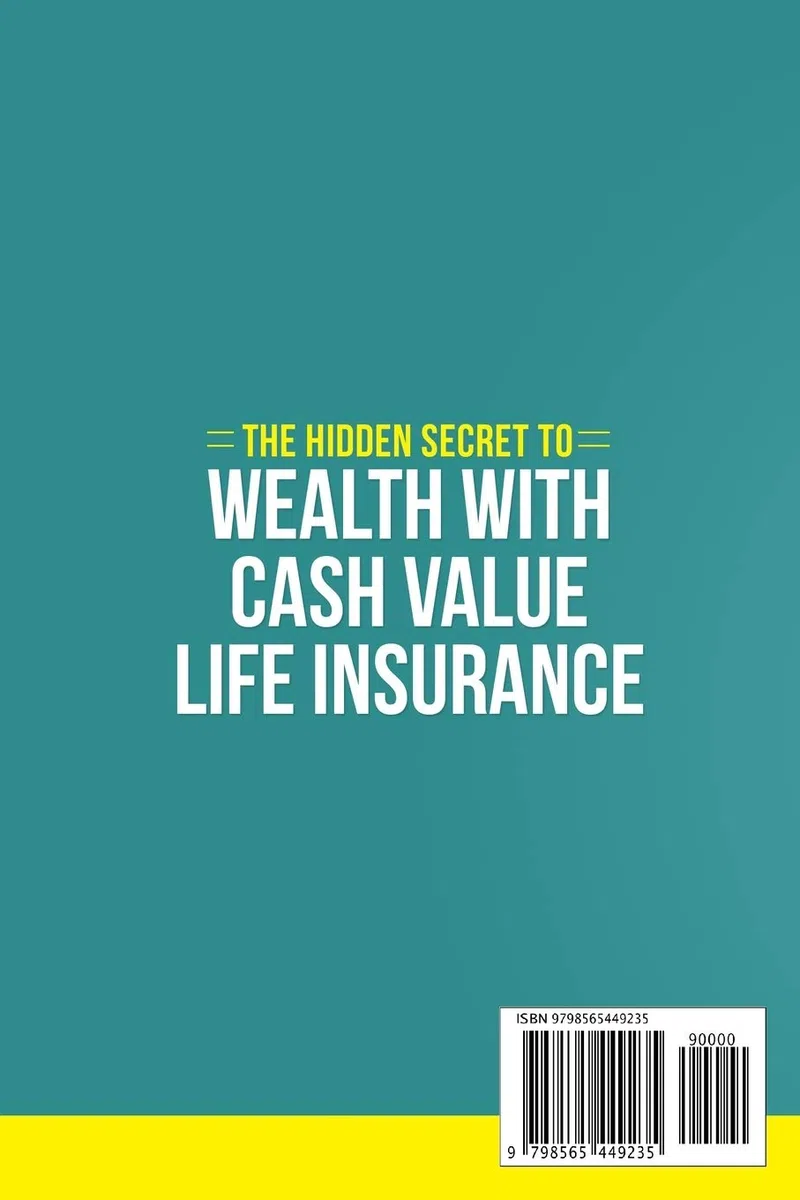 The Hidden Secret to Wealth with Cash Value Life Insurance: Learn the Various Types of Life Insurance and How Life Insurance Can Serve as a Retirement Vehicle